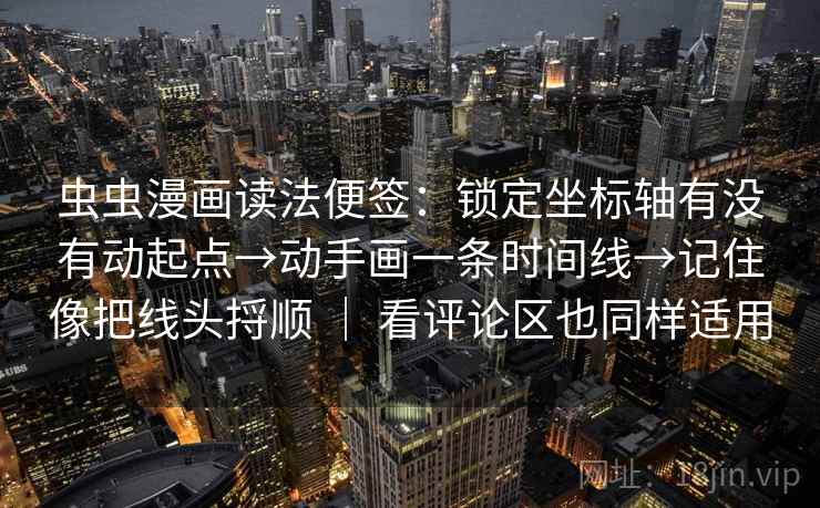 虫虫漫画读法便签:锁定坐标轴有没有动起点→动手画一条时间线→记住像把线头捋顺 | 看评论区也同样适用 第2张 虫虫漫画读法便签:锁定坐标轴有没有动起点→动手画一条时间线→记住像把线头捋顺 | 看评论区也同样适用 第2张