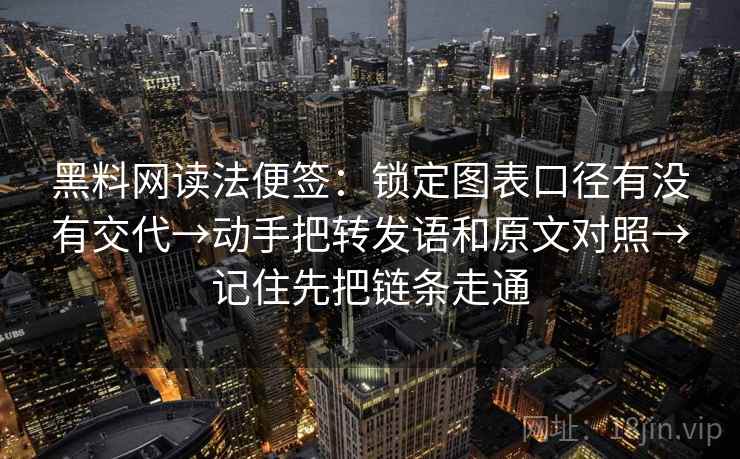 黑料网读法便签：锁定图表口径有没有交代→动手把转发语和原文对照→记住先把链条走通  第2张